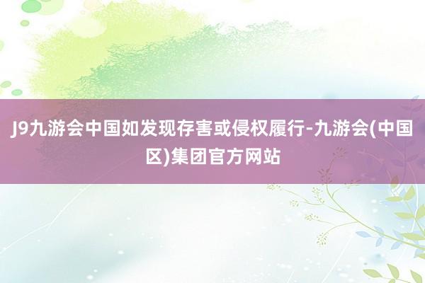 J9九游会中国如发现存害或侵权履行-九游会(中国区)集团官方网站