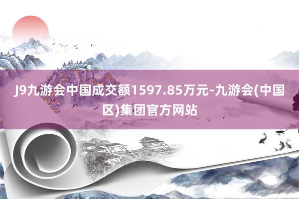 J9九游会中国成交额1597.85万元-九游会(中国区)集团官方网站